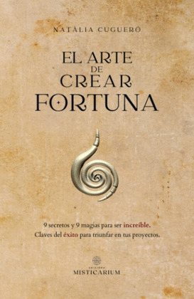 EL ARTE DE CREAR FORTUNA : 9 SECRETOS Y 9 MAGIAS PARA SER INCREIBLE