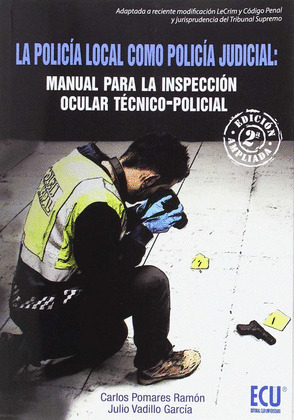 LA POLICIA LOCAL COMO POLICIA JUDICIAL: MANUAL PARA LA INSPECCION OCULAR TECNICO