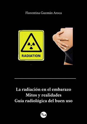 LA RADIACION EN EL EMBARAZO. MITOS Y REALIDADES. GUIA RADIOLOGICA DEL BUEN USO