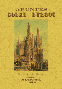APUNTES SOBRE BURGOS O NOTICIA CONCISA PERO EXACTA DE TODOS