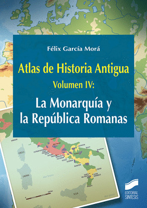 ATLAS DE HISTORIA ANTIGUA. VOLUMEN 4: LA MONARQUIA Y LA REPUBLICA ROMANAS
