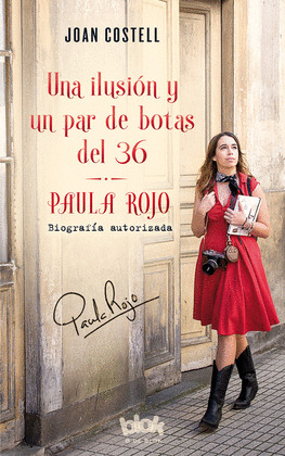 UNA ILUSION Y UN PAR DE BOTAS DEL 36. BIOGRAFIA AUTORIZADA DE PAULA ROJO