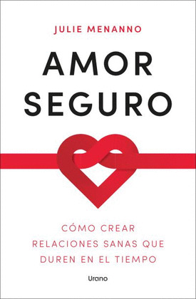AMOR SEGURO. CÓMO CREAR RELACIONES SANAS QUE DUREN EN EL TIEMPO