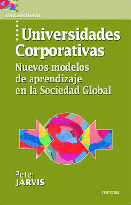 UNIVERSIDADES CORPORATIVAS. NUEVOS MODELOS DE APRENDIZAJE EN LA SOCIEDAD GLOBAL