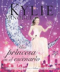 KYLIE MINOGUE: UNA PRINCESA EN EL ESCENARIO