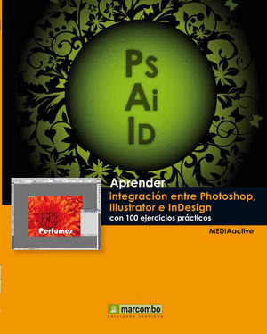 APRENDER INTEGRACION ENTRE PHOTOSHOP ILLUSTRATOR E INDESIGN CON 100 EJERCICIOS P