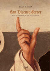 SAN VICENTE FERRER. VIDA Y LEYENDA DE UN PREDICADOR