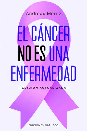 CÁNCER NO ES UNA ENFERMEDAD, EL (EDICIÓN ACTUALIZADA. 2025)