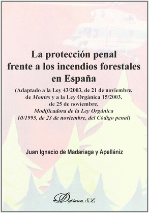 LA PROTECCION PENAL FRENTE A LOS INCENDIOS FORESTALES EN ESPAÑA : (ADAPTADO A LA LEY 43/2003, DE 21