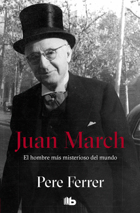 JUAN MARCH, EL HOMBRE MAS MISTERIOSO DEL MUNDO