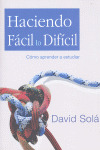 HACIENDO FACIL LO DIFICIL. COMO APRENDER A ESTUDIAR