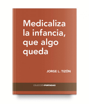 MEDICALIZA LA INFANCIA QUE ALGO QUEDA.
