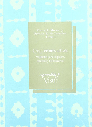 CREAR LECTORES ACTIVOS : PROPUESTAS PARA LOS PADRES, MAESTROS Y BIBLIOTECARIOS