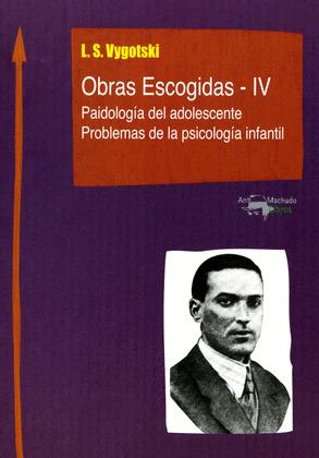 VYGOTSKI: OBRAS ESCOGIDAS - IV: PAIDOLOGIA DEL ADOLESCENTE. PROBLEMAS DE LA PSICOLOGIA INFANTIL