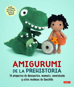 AMIGURUMI DE LA PREHISTORIA - 14 PROYECTOS DE DINOSAURIOS, MAMUTS, CAVERNÍCOLAS