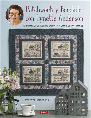 PATCHWORK Y BORDADO CON LYNETTE ANDERSON - 13 PROYECTOS ESTILO COUNTRY CON SUS P