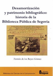 DESAMORTIZACIÓN Y PATRIMONIO BIBLIOGRÁFICO: HISTORIA DE LA BIBLIOTECA PÚBLICA DE SEGOVIA.