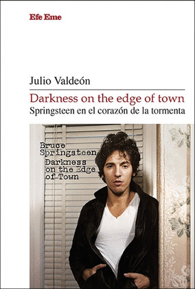 DARKNESS ON THE EDGE OF TOWN. SPRINGSTEEN EN EL CORAZÓN DE LA TORMENTA