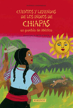 CUENTOS Y LEYENDAS DE LOS INDIOS DE CHIAPAS, UN PUEBLO DE MEXICO