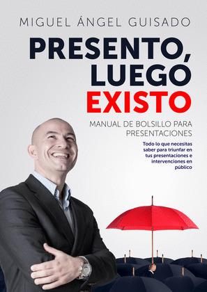 PRESENTO, LUEGO EXISTO. MANUAL DE BOLSILLO PARA PRESENTACIONES