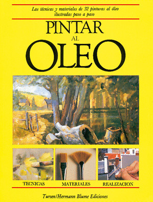 PINTAR AL OLEO: LAS TECNICAS Y MATERIALES DE 32 PINTURAS AL OLEO, ILUSTRADOS PASO A PASO