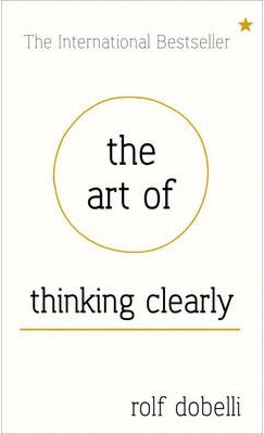 ART OF THINKING CLEARLY BETTER THINKING