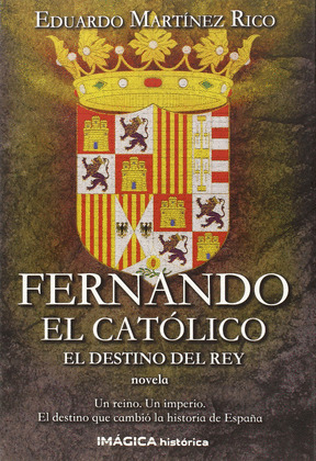 FERNANDO EL CATOLICO: EL DESTINO DEL REY