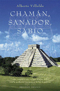 CHAMAN, SANADOR, SABIO: COMO SANARSE A UNO MISMO Y A LOS DEMAS CON LA MEDICINA ENERGETICA DE LAS AME