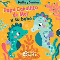 DESLIZA Y DESCUBRE: PAPÁ CABALLITO DE MAR Y SU BEBÉ