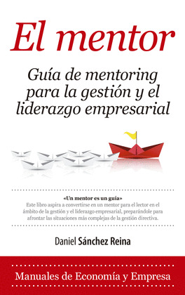EL MENTOR. GUIA DE MENTORING PARA LA GESTION Y EL LIDERAZGO EMPRESARIAL