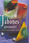 CREAR 300 JABONES ARTESANALES, EL LIBRO DE...