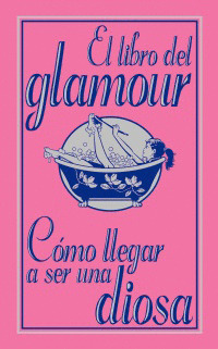 LIBRO DEL GLAMOUR. CÓMO LLEGAR A SER UNA DIOSA