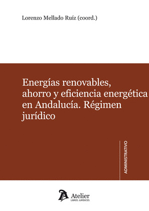 ENERGÍAS RENOVABLES, AHORRO Y EFICIENCIA ENERGÉTICA EN ANDALUCÍA. RÉGIMEN JURÍDI