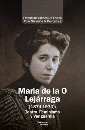 MARÍA DE LA O LEJÁRRAGA (1874-1974): TEATRO, FEMINISMO Y VANGUARDIA