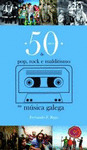 50 ANOS DE POP, ROCK E MALDITISMO NA MUSICA GALEGA