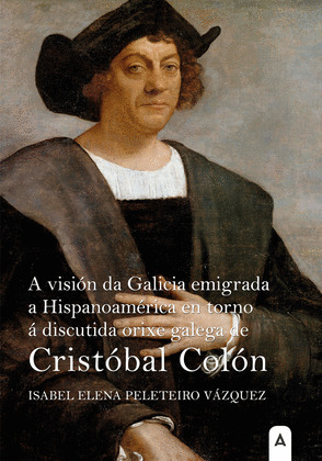 VISIÓN DA GALICIA EMIGRADA A HISPANOAMÉRICA EN TORNO A DISCUTIDA ORIXE GALEGA DE CRISTOBAL COLÓN, A