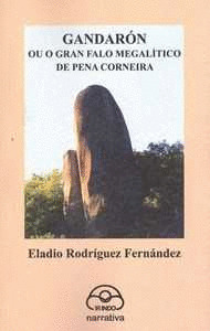 GANDARÓN OU O GRAN FALO MEGALÍTICO DE PENA CORNEIRA