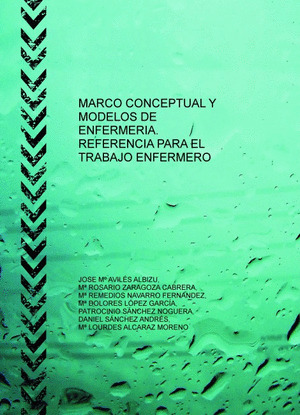 MARCO CONCEPTUAL Y MODELOS DE ENFERMERIA. REFERENCIA PARA EL TRABAJO ENFERMERO