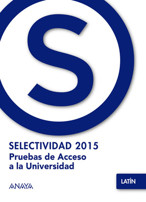 LATIN . PRUEBAS DE ACCESO A LA SELECTIVIDAD 2015 *** ANAYA ***
