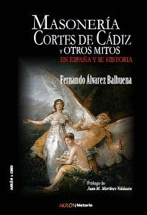 MASONERÍA, CORTES DE CÁDIZ Y OTROS MITOS EN ESPAÑA Y SU HISTORIA