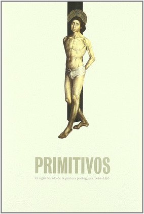 PRIMITIVOS. EL SIGLO DORADO DE LA PINTURA PORTUGUESA. 1450-1550