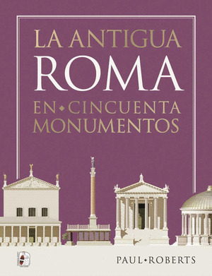 ANTIGUA ROMA EN CINCUENTA MONUMENTOS, LA