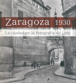 ZARAGOZA 1930. LA CIUDAD EN LA FOTOGRAFÍA DE LOTY