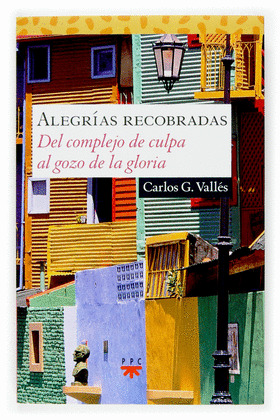 ALEGRIAS RECOBRADAS. DEL COMPLEJO DE CULPA AL GOZO DE LA GLORIA