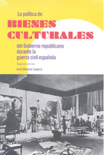 LA POLITICA DE BIENES CULTURALES DEL GOBIERNO REPUBLICANO DURANTE LA GUERRA CIVI