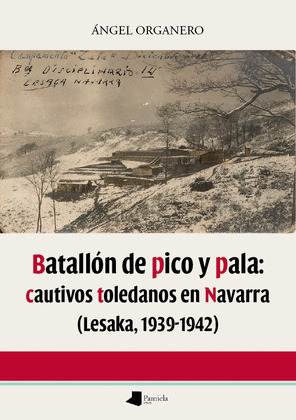 BATALLÓN DE PICO Y PALA: CAUTIVOS TOLEDANOS EN NAVARRA (LESAKA 1939-1942)