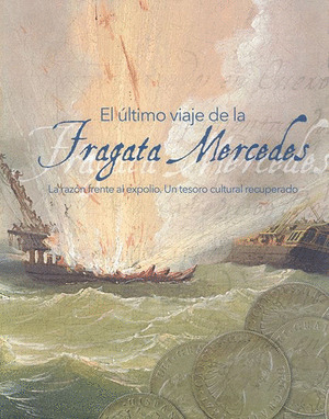 ULTIMO VIAJE DE LA FRAGATA MERCEDES. LA RAZON FRENTE AL EXPOLIO