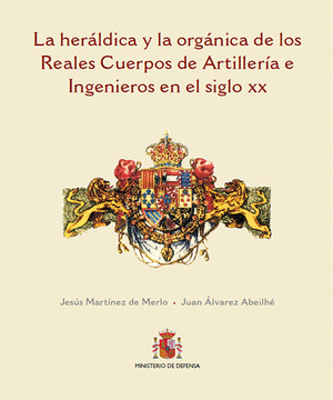 LA HERÁLDICA Y LA ORGÁNICA DE LOS REALES CUERPOS DE ARTILLERÍA E INGENIEROS EN E