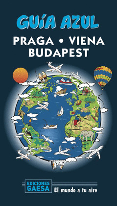 PRAGA, VIENA Y BUDAPEST. GUÍA AZUL EL MUNDO A TU AIRE