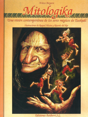 MITOLOGIKA: UNA VISIÓN  CONTEMPORANEA DE LOS SERES MAGICOS DE EUSKADI (RÚSTICA)